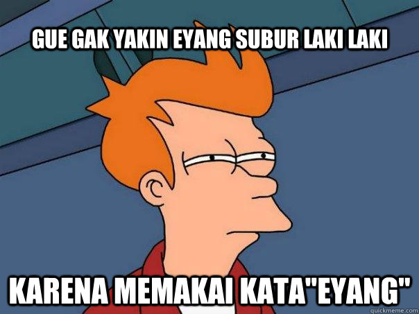 gue gak yakin eyang subur laki laki karena memakai kata