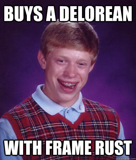 Buys a Delorean With Frame Rust - Buys a Delorean With Frame Rust  Bad Luck Brian