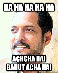 ha ha ha ha ha achcha hai bahut acha hai - ha ha ha ha ha achcha hai bahut acha hai  Nana Patekar