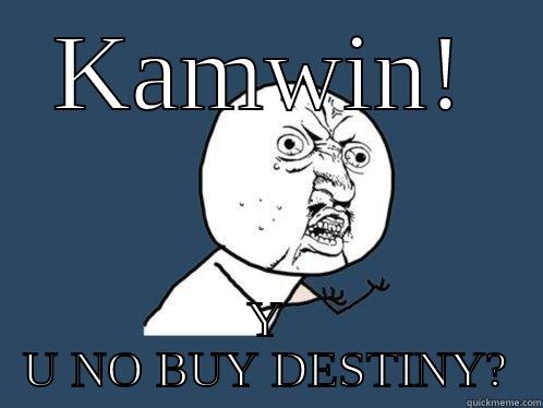 KAMWIN! Y U NO BUY DESTINY? Y U No
