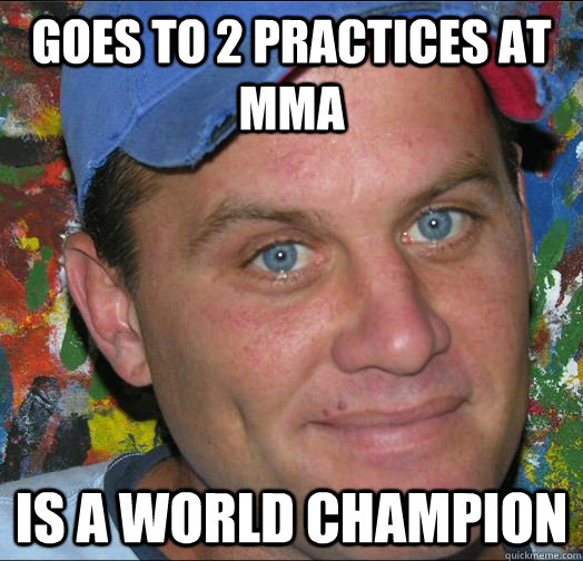 Goes to 2 practices at MMA Is a world champion  