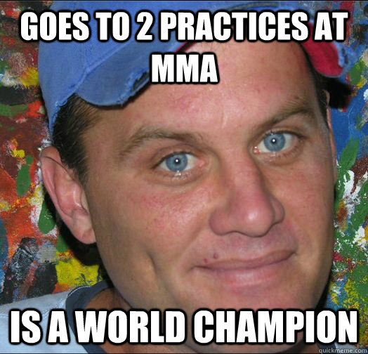 Goes to 2 practices at MMA Is a world champion  