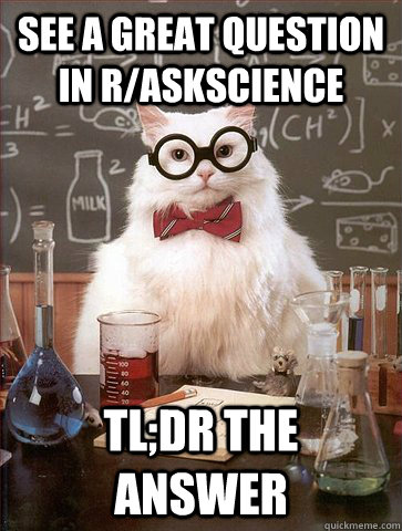 See a great question in r/askscience TL;DR the answer  Science Cat