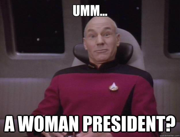 umm... a woman president?  Derp Captain Picard