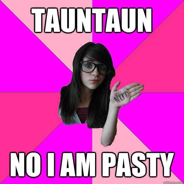TAUNTAUN NO I AM PASTY  Idiot Nerd Girl