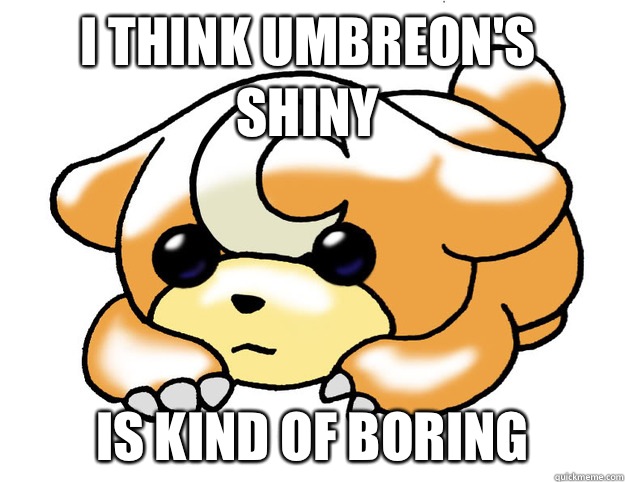 I think umbreon's shiny Is kind of boring  Confession Teddiursa