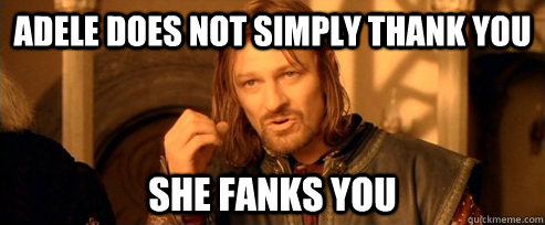 Adele does not simply thank you She fanks you  One Does Not Simply