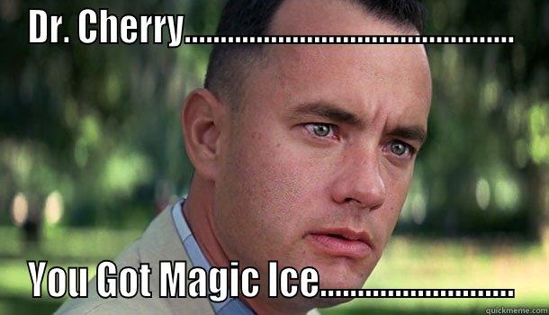 DR. CHERRY.............................................. YOU GOT MAGIC ICE.......................... Offensive Forrest Gump
