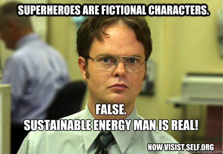 superheroes are fictional characters. FALSE.  
Sustainable energy man is real! now visist self.org  Schrute