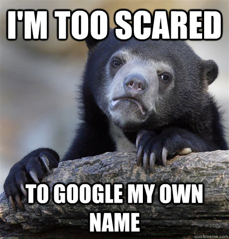 I'm too scared to google my own name  Confession Bear