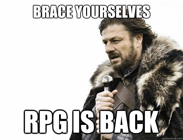 brace yourselves RPG is back - brace yourselves RPG is back  Misc