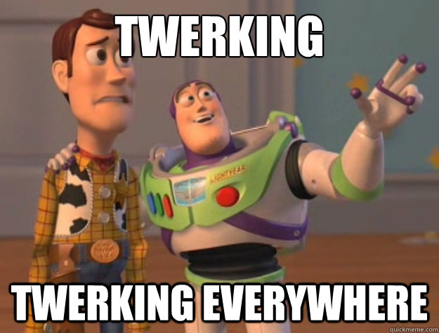 twerking twerking everywhere  Buzz Lightyear