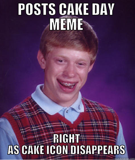 is this dunny  - POSTS CAKE DAY MEME RIGHT AS CAKE ICON DISAPPEARS Bad Luck Brian