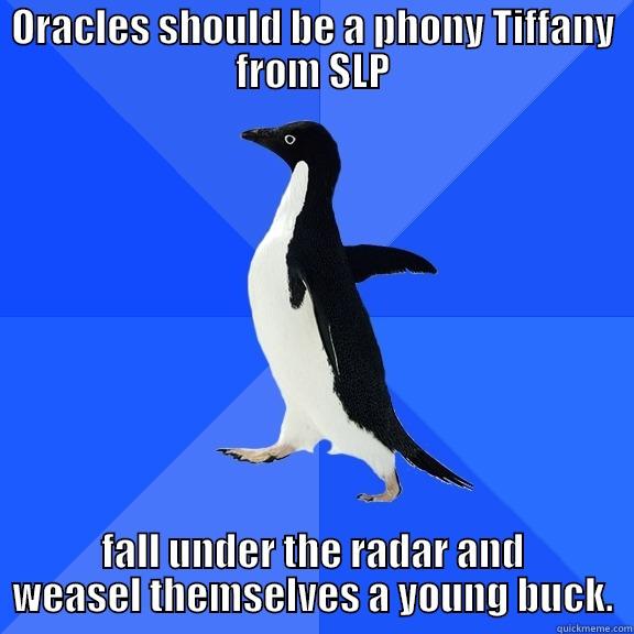 ORACLES SHOULD BE A PHONY TIFFANY FROM SLP FALL UNDER THE RADAR AND WEASEL THEMSELVES A YOUNG BUCK. Socially Awkward Penguin