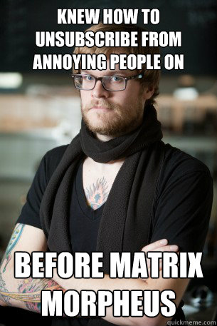 knew how to unsubscribe from annoying people on facebook before matrix morpheus  Hipster Barista