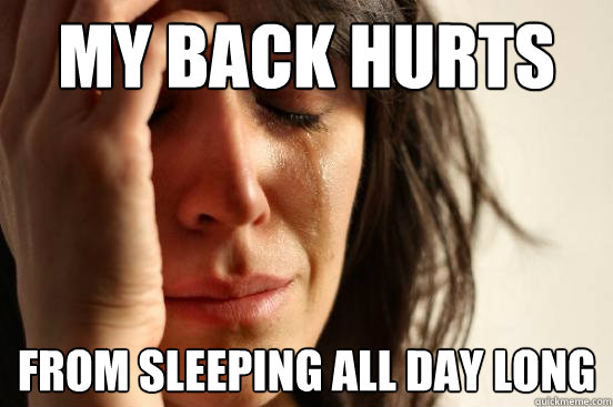 My back hurts From sleeping all day long  First World Problems