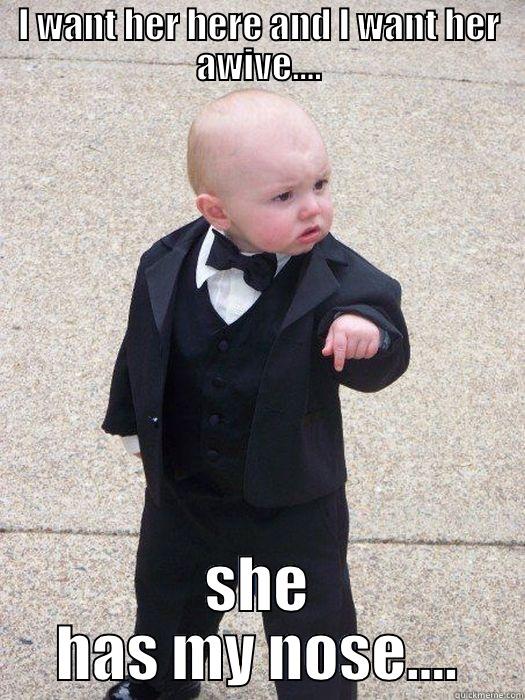 I WANT HER HERE AND I WANT HER AWIVE.... SHE HAS MY NOSE.... Baby Godfather