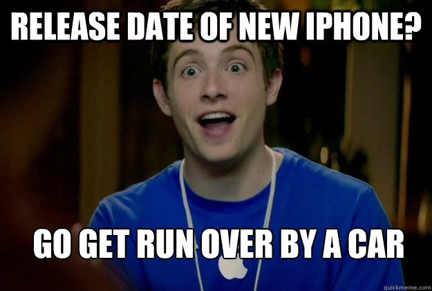 release date of new iPhone? go get run over by a car  Mac Guy