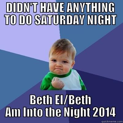 DIDN'T HAVE ANYTHING TO DO SATURDAY NIGHT BETH EL/BETH AM INTO THE NIGHT 2014 Success Kid