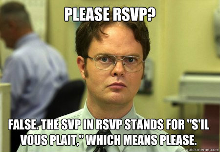 Please RSVP? False. The SVP in RSVP stands for 