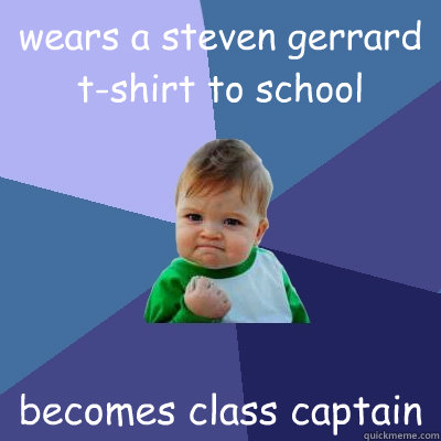 wears a steven gerrard t-shirt to school becomes class captain  Success Kid