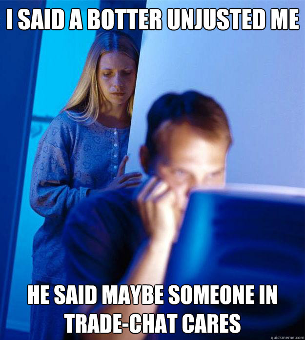 i said a botter unjusted me he said maybe someone in trade-chat cares  Redditors Wife