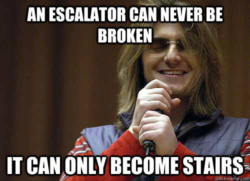 An escalator can never be broken It can only become stairs - An escalator can never be broken It can only become stairs  Mitch Hedberg Meme