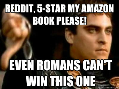 Reddit, 5-star my Amazon book please! Even romans can't win this one  Downvoting Roman