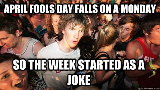 april fools day falls on a monday so the week started as a joke  Sudden Clarity Clarence