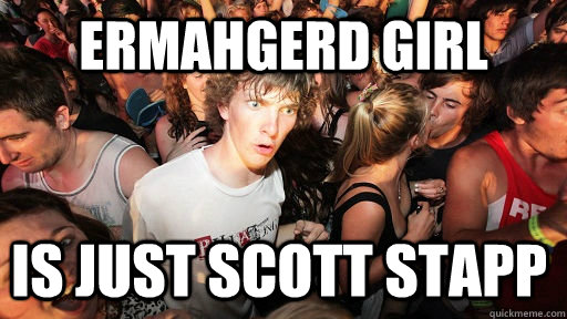 Ermahgerd Girl Is just scott stapp  Sudden Clarity Clarence