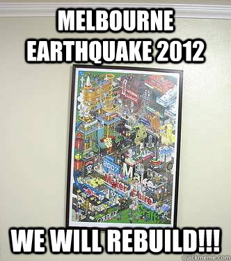Melbourne earthquake 2012 We WILL REBUILD!!!  We will rebuild
