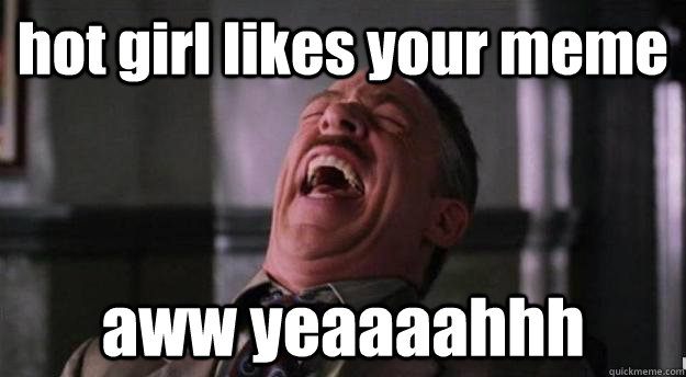 hot girl likes your meme aww yeaaaahhh - hot girl likes your meme aww yeaaaahhh  Aww yea