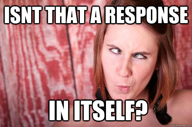 isnt that a response  in itself?  