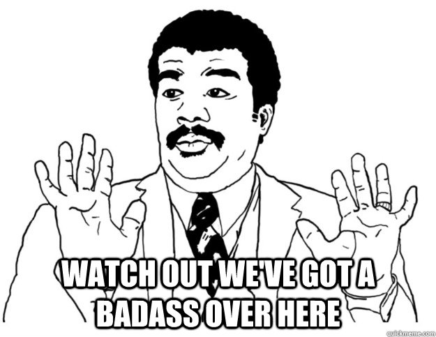  Watch out we've got a badass over here  Watch out we got a badass over here