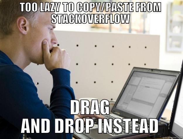 lazy programmer - TOO LAZY TO COPY/PASTE FROM STACKOVERFLOW DRAG AND DROP INSTEAD Programmer