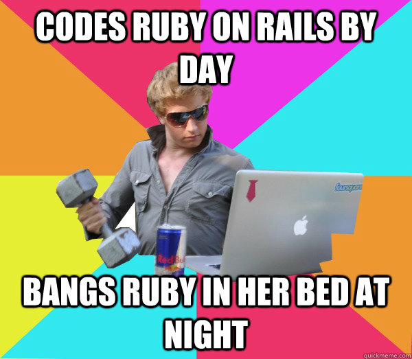 Codes Ruby on Rails by Day Bangs Ruby in her bed at night  Brogrammer