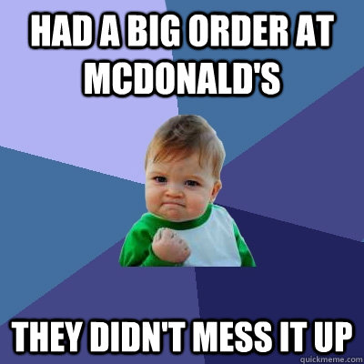 Had a big order at Mcdonald's They didn't mess it up - Had a big order at Mcdonald's They didn't mess it up  Success Kid