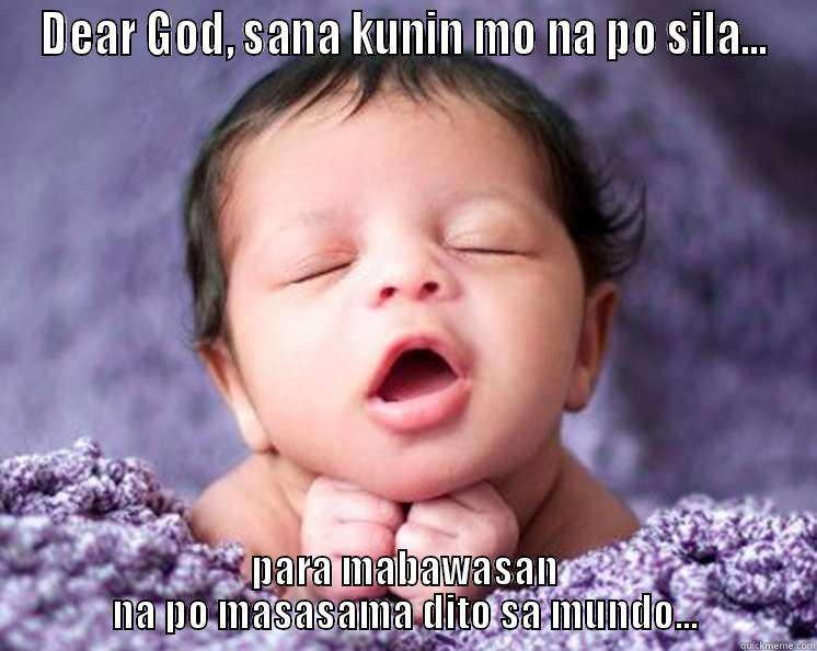 DEAR GOD, SANA KUNIN MO NA PO SILA... PARA MABAWASAN NA PO MASASAMA DITO SA MUNDO... Misc