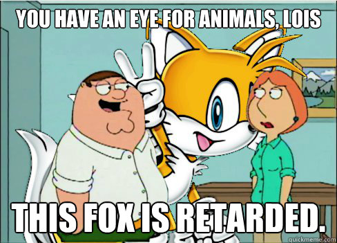 You have an eye for animals, Lois This fox is retarded.  