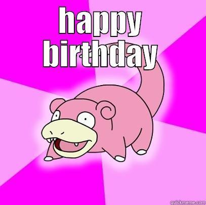 HAPPY BIRTHDAY  Slowpoke