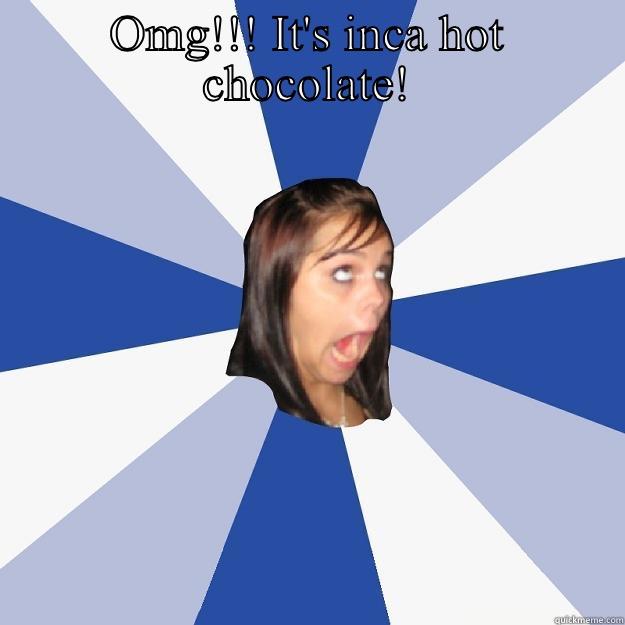 OMG!!! IT'S INCA HOT CHOCOLATE!  Annoying Facebook Girl