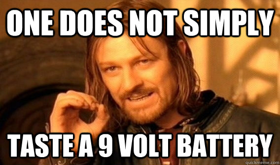 One does not simply taste a 9 volt battery - One does not simply taste a 9 volt battery  9volt battery