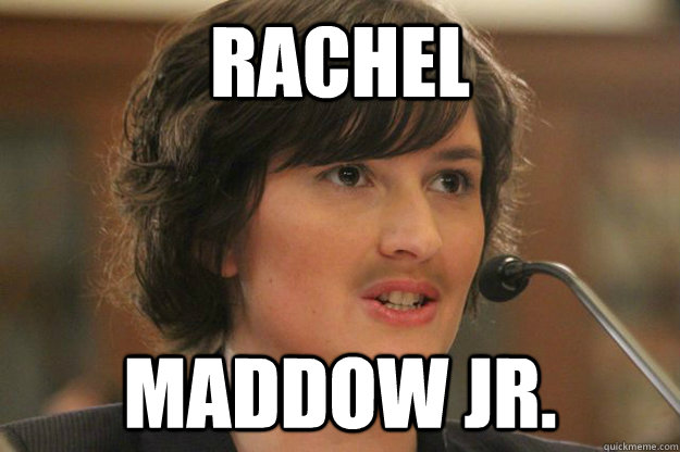 Rachel Maddow Jr. - Rachel Maddow Jr.  Slut Sandra Fluke