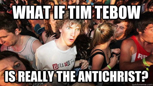 What if Tim Tebow Is really the antichrist?  Sudden Clarity Clarence