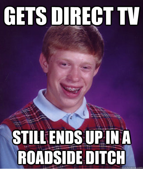gets direct tv still ends up in a roadside ditch   Bad Luck Brian