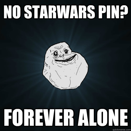 No starwars pin? Forever alone  Forever Alone