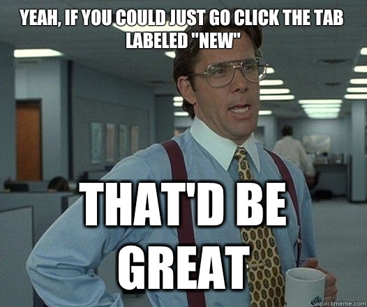 Yeah, if you could just go click the tab labeled 