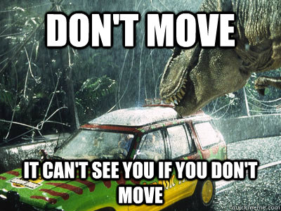 Don't move It can't see you if you don't move - Don't move It can't see you if you don't move  Jurassic Park