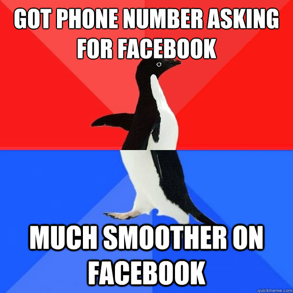 got phone number asking for facebook much smoother on facebook  Socially Awksome Penguin