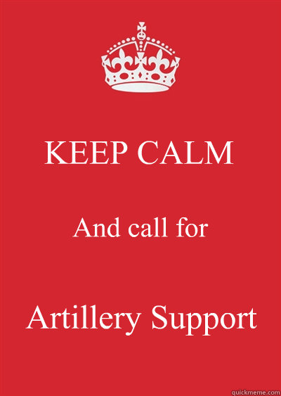 KEEP CALM And call for Artillery Support
 - KEEP CALM And call for Artillery Support
  Keep calm or gtfo